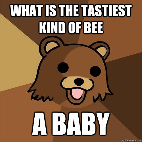 what is the tastiest kind of bee a baby  Pedobear