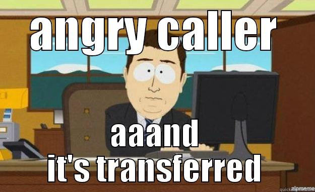 ANGRY CALLER AAAND IT'S TRANSFERRED aaaand its gone