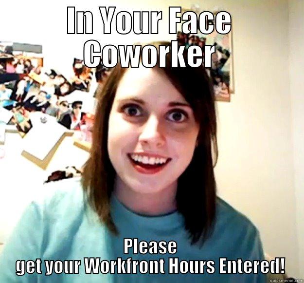 IN YOUR FACE COWORKER PLEASE GET YOUR WORKFRONT HOURS ENTERED! Overly Attached Girlfriend