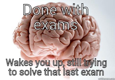 DONE WITH EXAMS WAKES YOU UP, STILL TRYING TO SOLVE THAT LAST EXAM Scumbag Brain