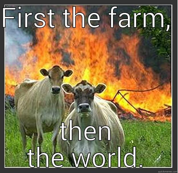 The cows go wild  - FIRST THE FARM,  THEN THE WORLD. Evil cows