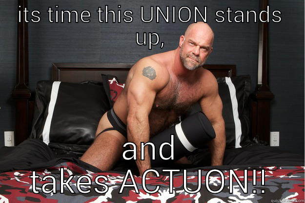 ITS TIME THIS UNION STANDS UP, AND TAKES ACTUON!! Gorilla Man