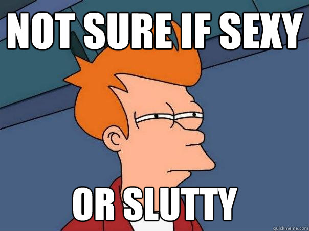 NOT SURE if sexy OR slutty - NOT SURE if sexy OR slutty  Futurama Fry