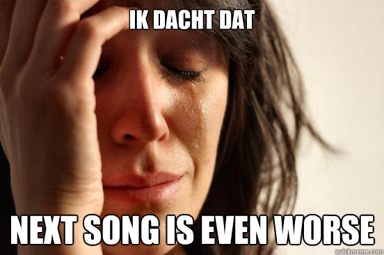 Ik dacht dat  Next song is even worse  First World Problems