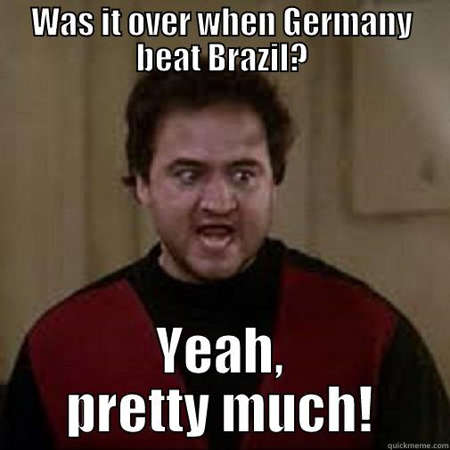 About that soccer stuff - WAS IT OVER WHEN GERMANY BEAT BRAZIL? YEAH, PRETTY MUCH! Misc