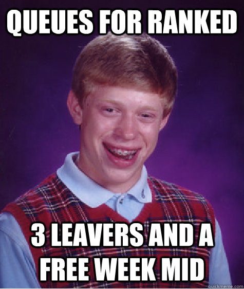 Queues for ranked 3 leavers and a free week mid  Bad Luck Brian