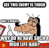 gee this enemy is tough wait a minute... why do he have such a high life-bar? - gee this enemy is tough wait a minute... why do he have such a high life-bar?  gooby wait a minute