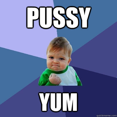 pussy yum  Success Kid