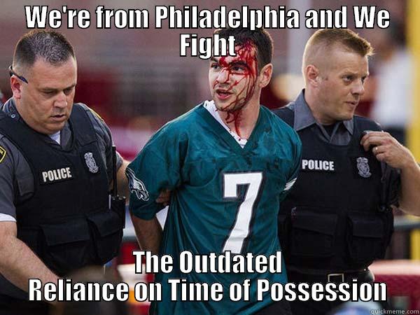 Angry Advanced Stats Eagles Fan - WE'RE FROM PHILADELPHIA AND WE FIGHT THE OUTDATED RELIANCE ON TIME OF POSSESSION Misc