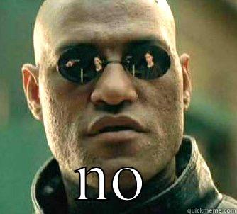 You have been rejected -  NO Matrix Morpheus