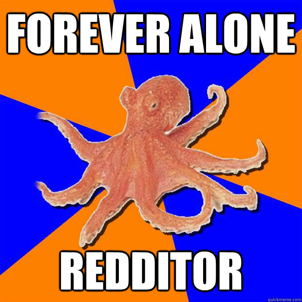 forever alone  redditor - forever alone  redditor  Online Diagnosis Octopus