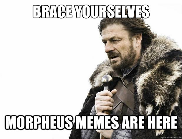 brace yourselves morpheus memes are here - brace yourselves morpheus memes are here  Misc