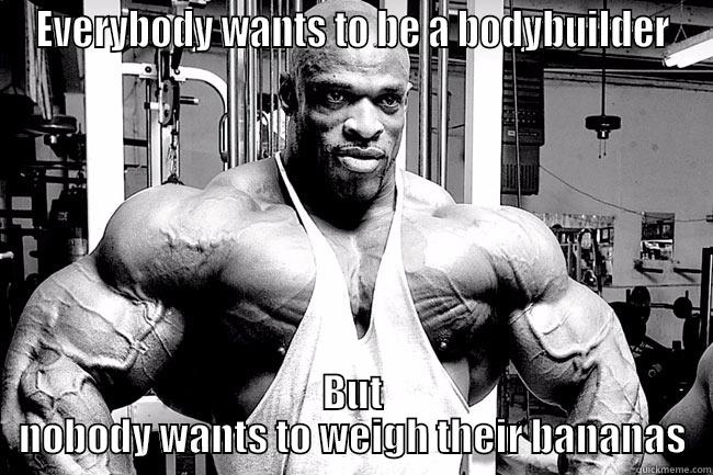 Ronnie Bananas - EVERYBODY WANTS TO BE A BODYBUILDER BUT NOBODY WANTS TO WEIGH THEIR BANANAS Misc