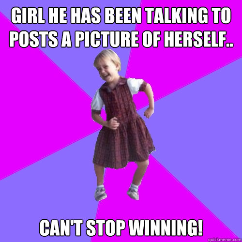 Girl he has been talking to posts a picture of herself.. Can't stop Winning!   Socially awesome kindergartener