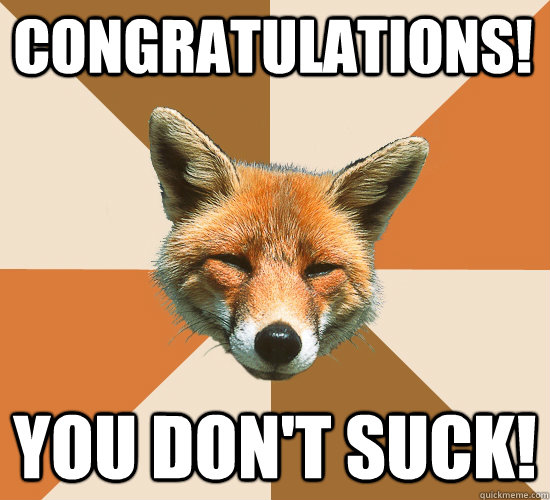 Congratulations!  You don't suck! - Congratulations!  You don't suck!  Condescending Fox