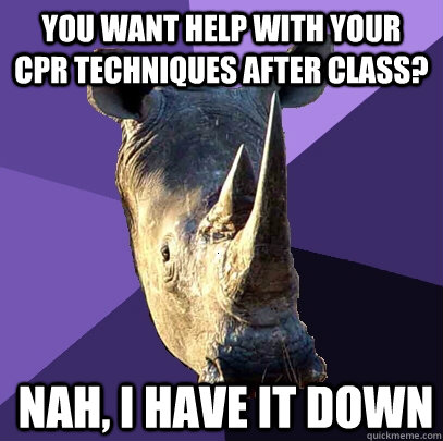 You want help with your CPR techniques after class? Nah, I have it down - You want help with your CPR techniques after class? Nah, I have it down  Sexually Oblivious Rhino