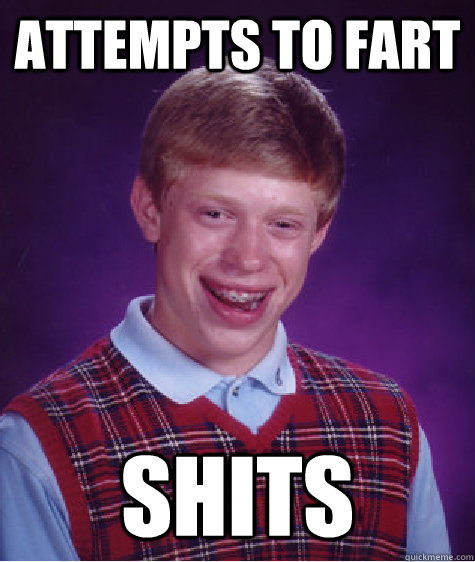 Attempts to fart shits  Bad Luck Brian