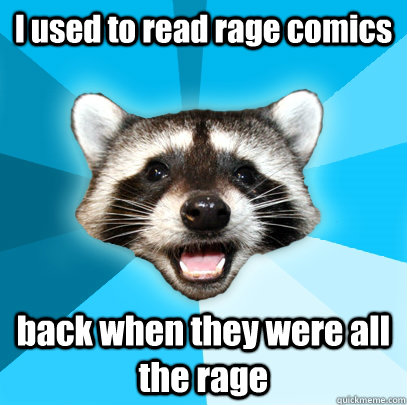 I used to read rage comics back when they were all the rage - I used to read rage comics back when they were all the rage  Lame Pun Coon