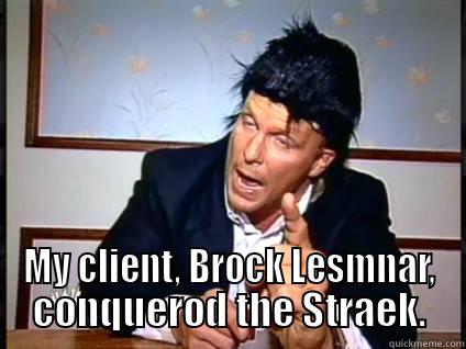  MY CLIENT, BROCK LESMNAR, CONQUEROD THE STRAEK. Misc