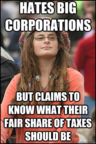 hates big corporations but claims to know what their fair share of taxes should be  liberal college girl