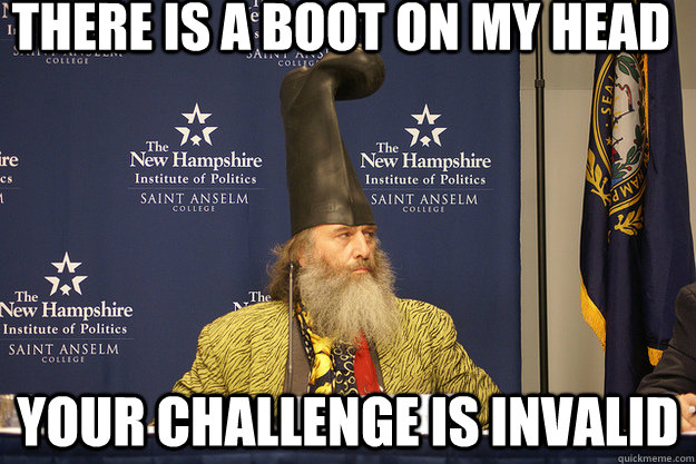 There is a boot on my head Your challenge is invalid - There is a boot on my head Your challenge is invalid  Vermin Supreme