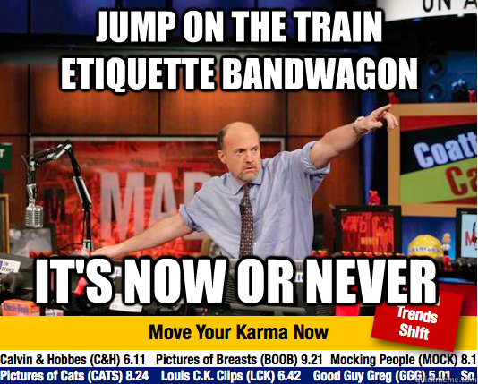 Jump on the Train Etiquette bandwagon it's now or never - Jump on the Train Etiquette bandwagon it's now or never  Mad Karma with Jim Cramer