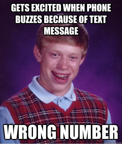 Gets excited when phone buzzes because of text message Wrong number  Bad Luck Brian