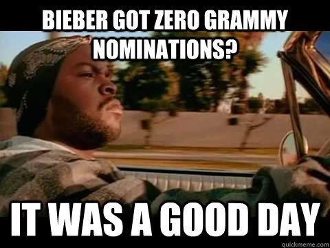 Bieber got zero grammy nominations? IT WAS A GOOD DAY - Bieber got zero grammy nominations? IT WAS A GOOD DAY  ice cube good day