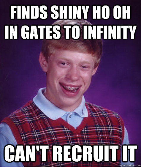 finds shiny ho oh in gates to infinity  can't recruit it  Bad Luck Brian