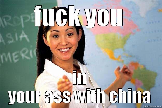 FUCK YOU IN YOUR ASS WITH CHINA Unhelpful High School Teacher