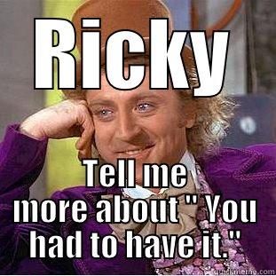 RICKY TELL ME MORE ABOUT 