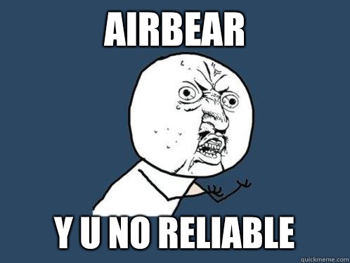 Airbear y u no reliable  Y U No