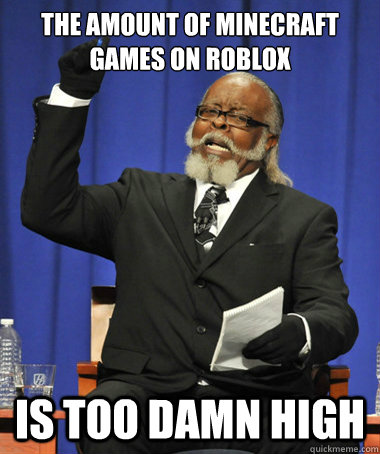 The amount of Minecraft games on ROBLOX is TOO DAMN HIGH - The amount of Minecraft games on ROBLOX is TOO DAMN HIGH  The Rent Is Too Damn High