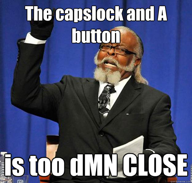 The capslock and A button is too dMN CLOSE - The capslock and A button is too dMN CLOSE  Jimmy McMillan