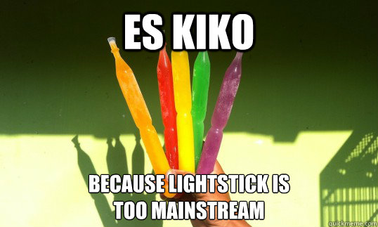 es kiko because lightstick is 
too mainstream  lightstick kiko