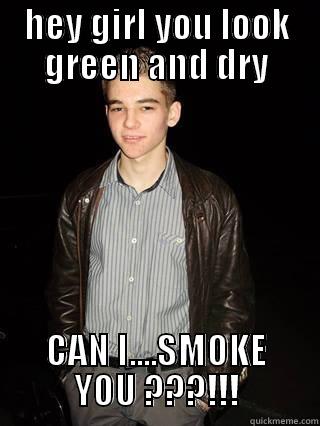 HEY GIRL YOU LOOK GREEN AND DRY CAN I....SMOKE YOU ???!!! Misc