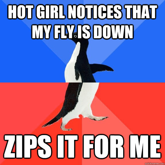 Hot Girl notices that my fly is down zips it for me  Socially Awkward Awesome Penguin