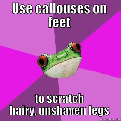 USE CALLOUSES ON FEET TO SCRATCH HAIRY, UNSHAVEN LEGS Foul Bachelorette Frog