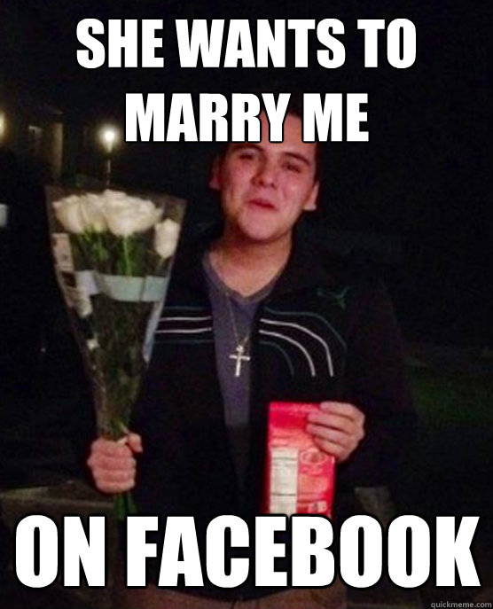 She wants to marry me on facebook  Friendzone Johnny