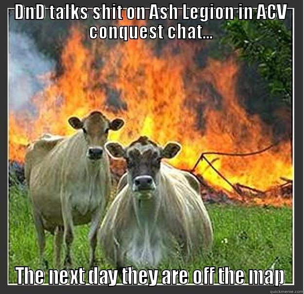 DND TALKS SHIT ON ASH LEGION IN ACV CONQUEST CHAT... THE NEXT DAY THEY ARE OFF THE MAP Evil cows