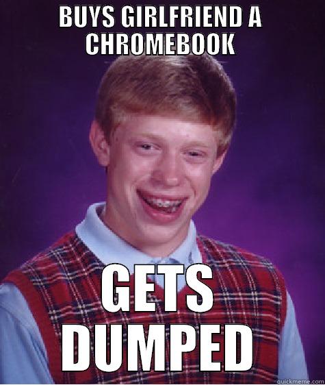 BUYS GIRLFRIEND A CHROMEBOOK GETS DUMPED Bad Luck Brian