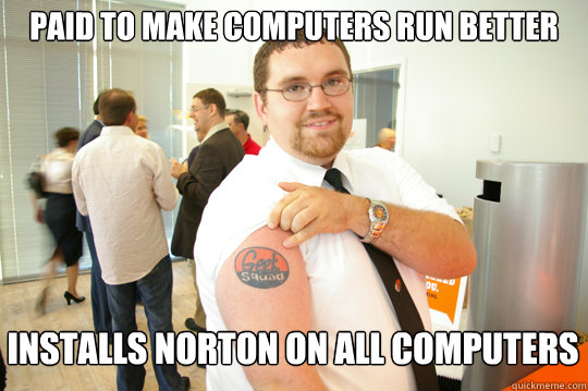 Paid to make computers run better Installs Norton on all computers  GeekSquad Gus