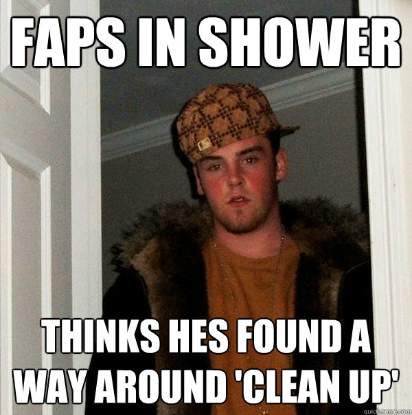 faps in shower thinks hes found a way around 'clean up'  Scumbag Steve