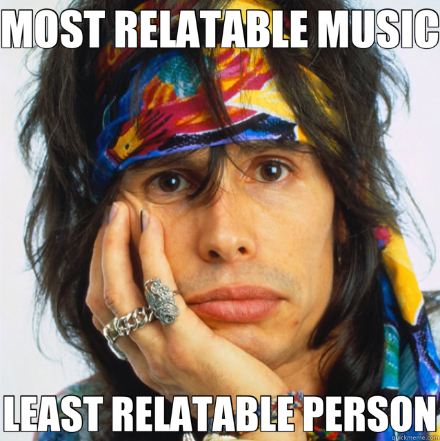 MOST RELATABLE MUSIC LEAST RELATABLE PERSON  Steven Tyler