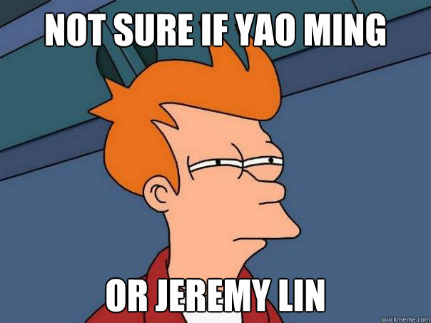 Not sure if Yao Ming Or Jeremy Lin  Futurama Fry