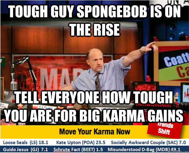 Tough Guy spongebob is on the rise tell everyone how tough you are for big karma gains  Jim Kramer with updated ticker