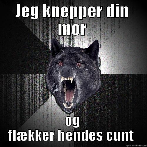 JEG KNEPPER DIN MOR OG FLÆKKER HENDES CUNT  Insanity Wolf