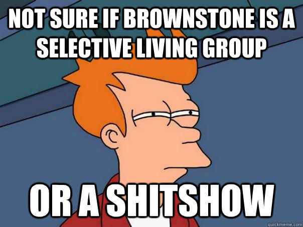 NOT SURE IF BROWNSTONE IS A SELECTIVE LIVING GROUP OR A SHITSHOW  Futurama Fry