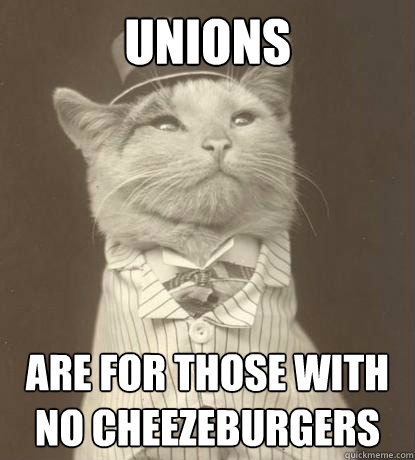 Unions Are for those with no cheezeburgers  Aristocat