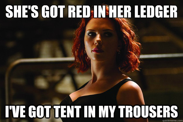 She's got red in her ledger I've got tent in my trousers  Black Widow